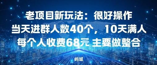 老项目新玩法:很好操作当天进群人数40个,10天满人每个人收费68米 主要做整合