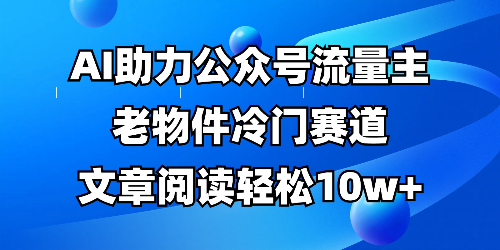 公众号流量主冷门赛道，AI助力，文章阅读轻松10w+，全流程详细教程-777网创网
