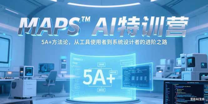 （15215期）MAPSAI特训营，掌握 5A+方法论，从工具使用者到系统设计者的进阶之路-777网创网