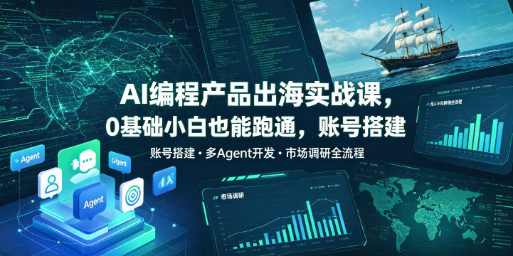 AI编程产品出海实战课，0基础小白也能跑通，账号搭建・多Agent开发・市场调研全流程，月入千刀跨境变现教程（更新）-777网创网