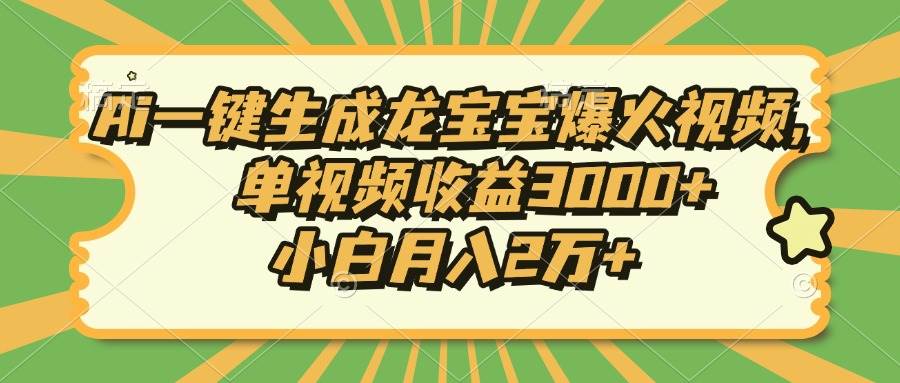 (13819期)Ai一键生成龙宝宝爆火视频,单视频收益3000+,小白月入2万+-777网创网