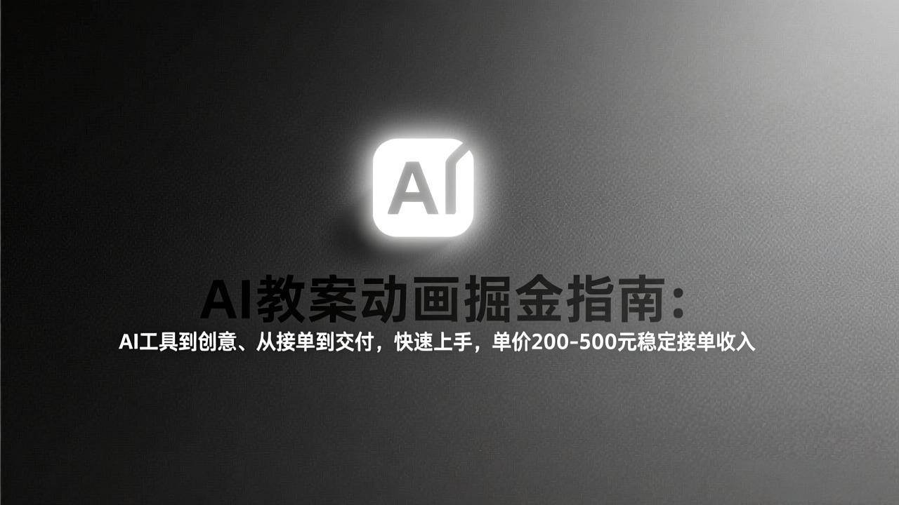 (17349期)AI教案动画掘金指南:从工具到创意、从接单到交付,快速上手,单价200-500元稳定接单收入 (17349期)AI教案动画掘金指南:从工具到创意、从接单到交付,快速上手,单价200-500元稳定接单收入
