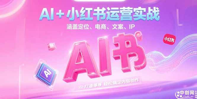 （15175期）AI+小红书运营实战，涵盖定位、电商、文案、IP 打造等，轻松搞定内容创作-777网创网