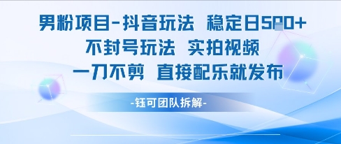 男粉项目抖音玩法稳定日收5张实拍视频一刀不剪直接配乐就发布不封号玩法-777网创网