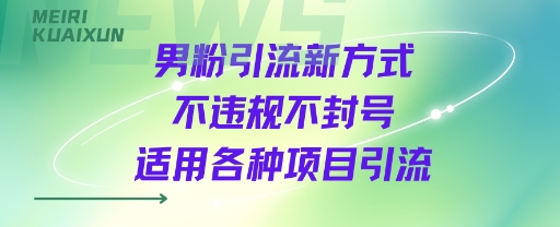 男粉引流新方式不违规不封号适用各种项目引流-777网创网