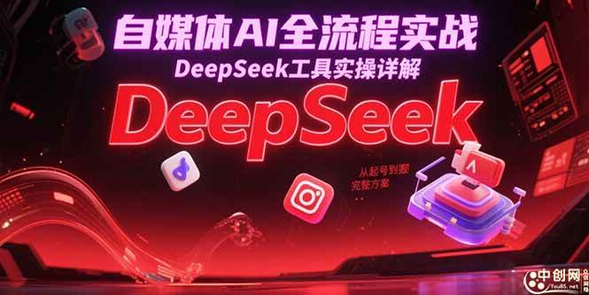 （15177期）自媒体AI全流程实战，DeepSeek工具实操详解，从起号到变现完整方案-777网创网