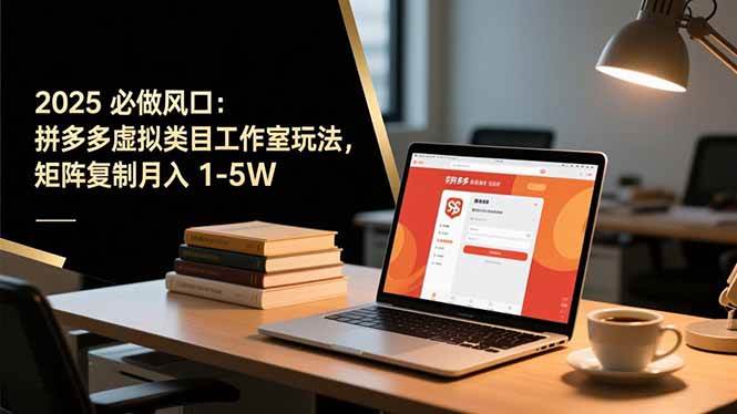 (16594期)2025 必做风口:拼多多虚拟类目工作室玩法,矩阵复制月入 1-5W (16594期)2025 必做风口:拼多多虚拟类目工作室玩法,矩阵复制月入 1-5W