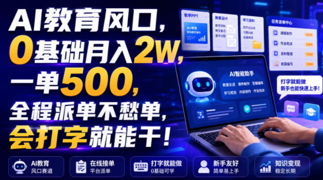 AI教育风口，0基础月入2W，一单500，全程派单不愁单，会打字就能干！【揭秘】-777网创网