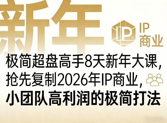 极简超盘高手8天新年大课（26年3月4-13日），抢先复制2026年IP商业，小团队高利润的极简打法-777网创网