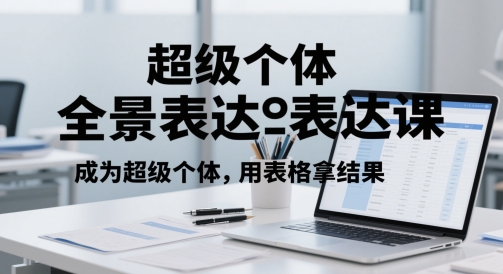 超级个体全景表达课,成为超级个体,用表格拿结果-777网创网