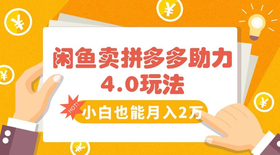 （15634期）闲鱼卖拼多多助力项目4.0玩法，蓝海市场小白也能日入1000-777网创网