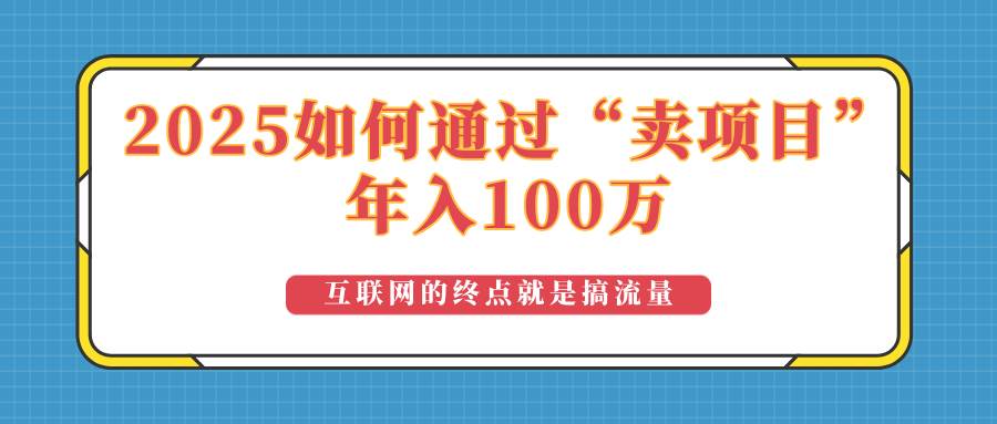 （14181期）2025年如何通过“卖项目”实现100万收益：最具潜力的盈利模式解析-777网创网