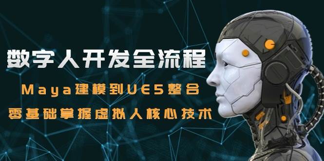 （15029期）数字人开发全流程：Maya建模到UE5整合，零基础掌握虚拟人核心技术-777网创网