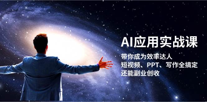 （13159期）AI应用实战课：带你成为效率达人！短视频、PPT、写作全搞定，还能副业创收-777网创网