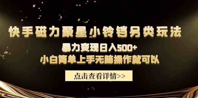 图片[1]-（9689期）快手磁力聚星小铃铛另类玩法，暴力变现日入500+小白简单上手无脑操作就可以-777网创网