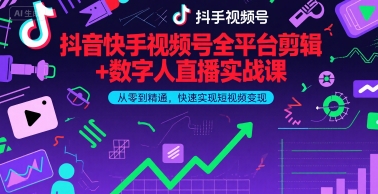 抖音快手视频号全平台剪辑+数字人直播实战课,从零到精通,快速实现短视频变现(更新7月)