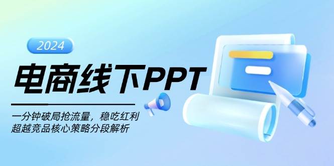 (13367期)电商线下PPT:一分钟破局抢流量,稳吃红利,超越竞品核心策略分段解析-777网创网