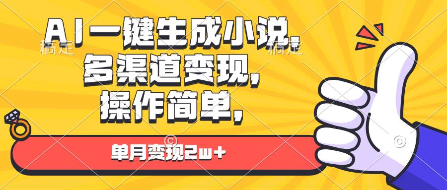 （13707期）AI一键生成小说，多渠道变现， 操作简单，单月变现2w+-777网创网