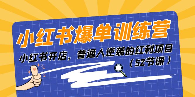 （11134期）小红书爆单训练营，小红书开店，普通人逆袭的红利项目（52节课）-777网创网