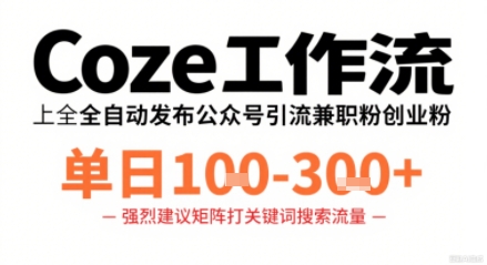 Coze工作流一键发布高质量公众号引流兼职粉代发粉，单日1-3张-777网创网