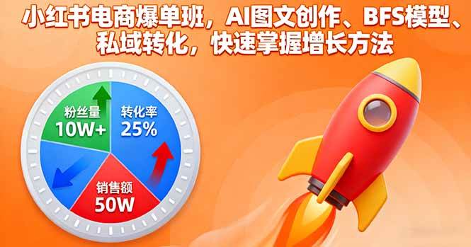（16187期）小红书电商爆单班，AI图文创作、BFS模型、私域转化，快速掌握增长方法-777网创网