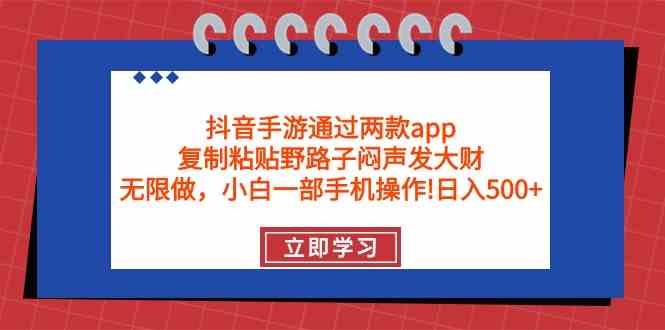 （9912期）抖音手游通过两款app，复制粘贴野路子闷声发大财，无限做 一部手机日入500+-777网创网