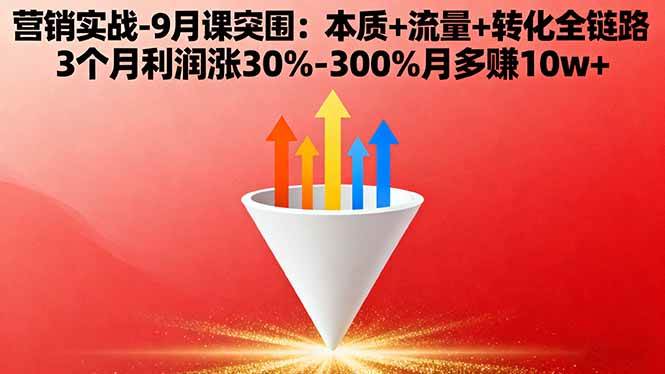 （16152期）营销实战-9月突围课:本质+流量+转化全链路 3个月利润涨30%-300%月多赚10w+-777网创网