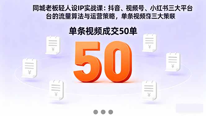 同城老板轻人设IP实战课:抖音+视频号+小红书流量算法,单条视频成交50单-777网创网