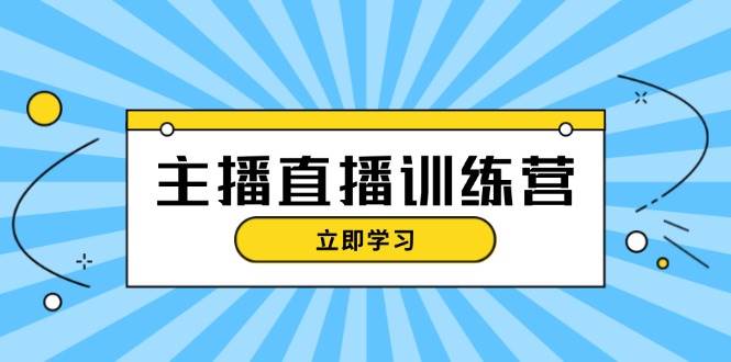 主播直播特训营：抖音直播间运营知识+开播准备+流量考核，轻松上手-777网创网