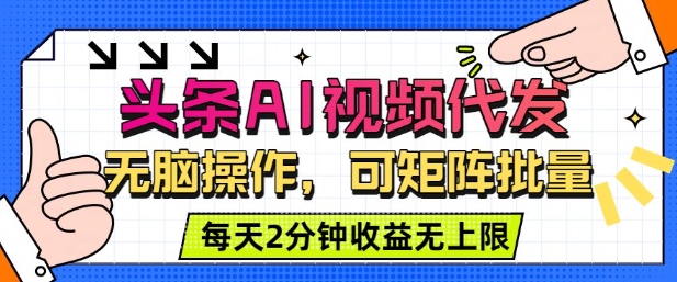 头条AI视频代发,无脑操作,可矩阵批量,每天2分钟收益无上限-777网创网