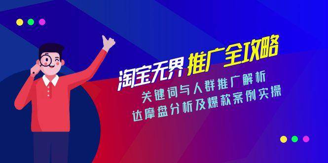 （15127期）淘宝无界推广全攻略，关键词与人群推广解析，达摩盘分析及爆款案例实操-777网创网