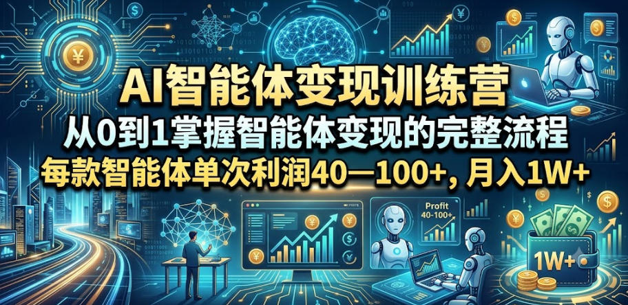 AI智能体变现训练营，从0到1掌握智能体变现的完整流程，每款智能体单次利润40—100+，月入1W+-777网创网