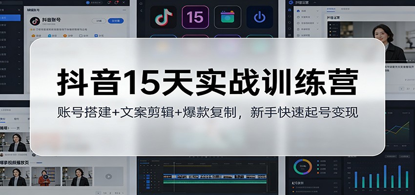 抖音15天实战训练营:账号搭建+文案剪辑+爆款复制,新手快速起号变现 抖音15天实战训练营:账号搭建+文案剪辑+爆款复制,新手快速起号变现