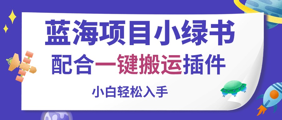 （10841期）蓝海项目小绿书，配合一键搬运插件，小白轻松入手-777网创网
