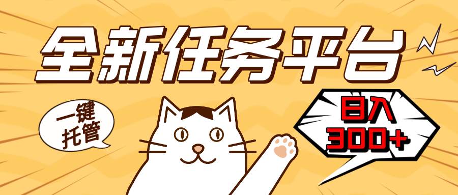 (13489期)全新任务平台一键托管 日入300+轻松获取额外收入的机会-777网创网