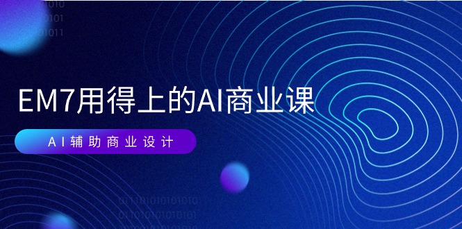 （11103期）EM7 用得上的 AI商业课网络课：AI辅助商业设计/0基础AI视频落地（37节）-777网创网