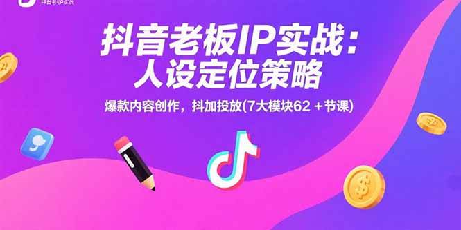 （15497期）抖音老板IP实战：人设定位策略，爆款内容创作，抖加投放(7大模块62+节课)-777网创网