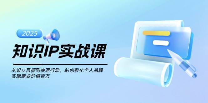 （14251期）知识IP实战课，从设立目标到快速行动，助你孵化个人品牌，实现商业价值…-777网创网