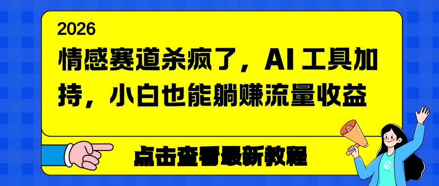 (16930期)情感赛道杀疯了,AI 工具加持,小白也能躺赚流量收益-777网创网