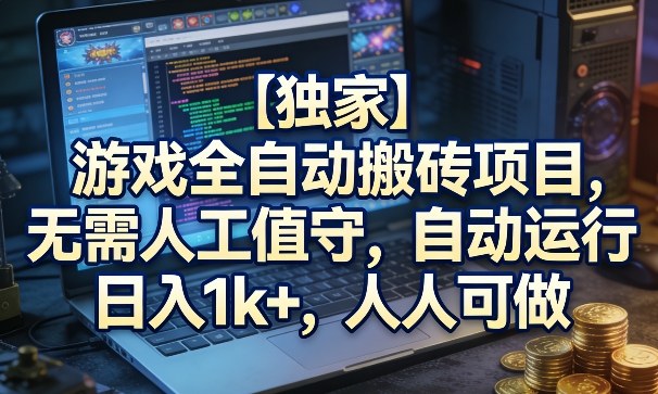 【独家】游戏全自动搬砖项目,无需人工值守,自动运行,日入1k+,人人可做【揭秘】