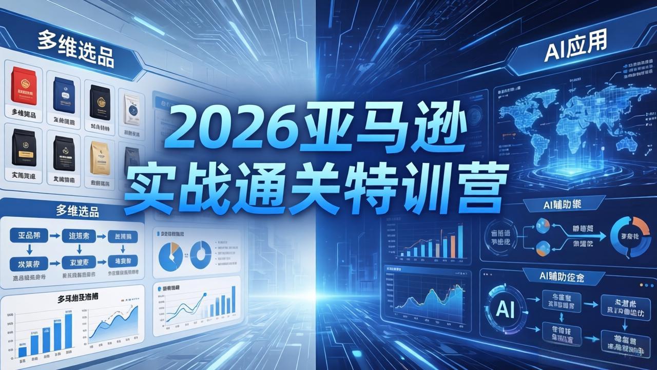 2026亚马逊实战通关特训营-26年4月30更新,多维选品+渐进式打法+AI应用,从0到1打造盈利店铺-777网创网