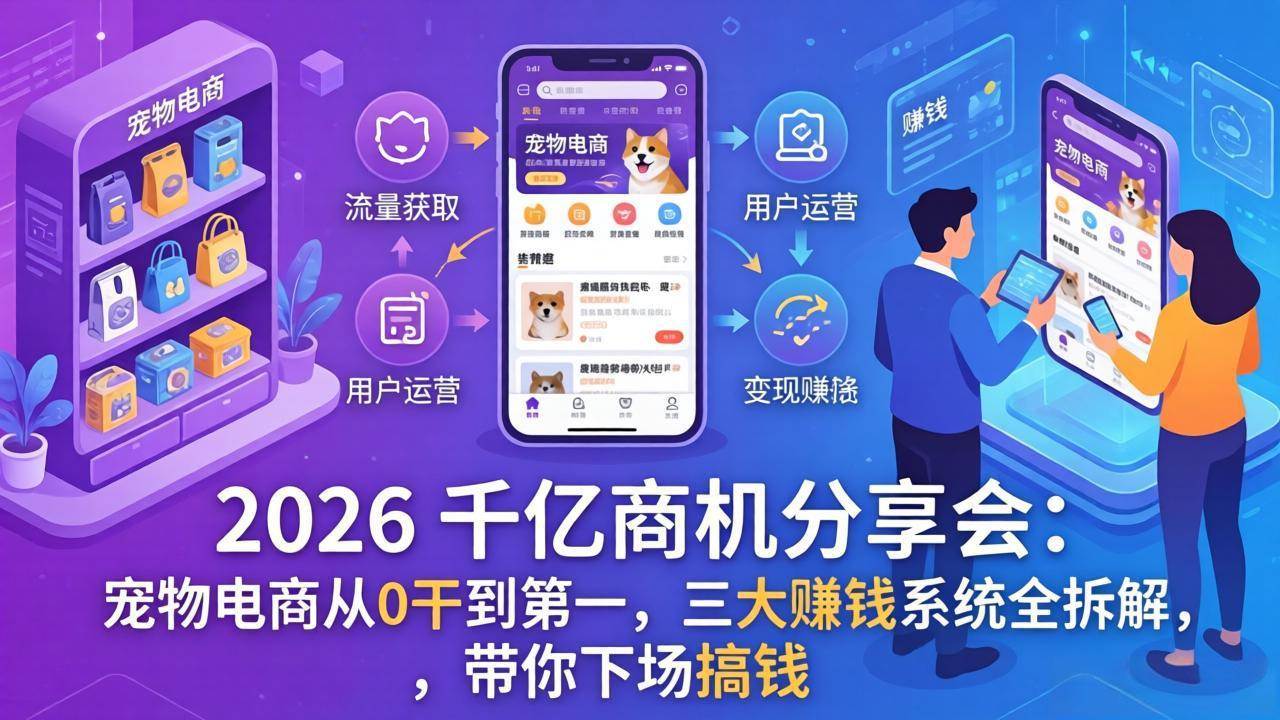(17726期)2026 千亿商机分享会:宠物电商从0干到第一,三大赚钱系统全拆解,带你下场搞钱 (17726期)2026 千亿商机分享会:宠物电商从0干到第一,三大赚钱系统全拆解,带你下场搞钱