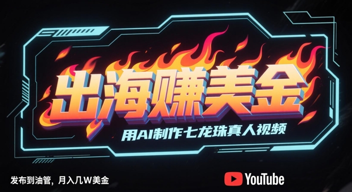出海挣美金,用AI制作七龙珠真人视频,发布到油管,条条爆火,月入几W美刀-777网创网