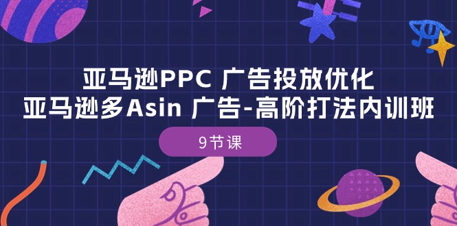 （10604期）亚马逊PPC 广告投放优化：亚马逊多Asin 广告-高阶打法内训班-9节课-777网创网