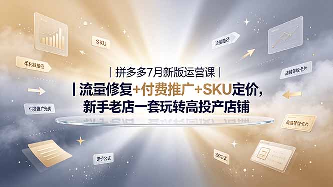 2026拼多多掘金运营私教大课-7月，流量推广定价申诉全覆盖，一套打法稳定店铺长期出单-777网创网