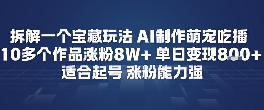拆解一个宝藏玩法，AI制作萌宠吃播，10多个作品涨粉8W+，适合起号，涨粉能力强-777网创网