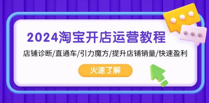 （13300期）2024淘宝开店运营教程：店铺诊断/直通车/引力魔方/提升店铺销量/快速盈利-777网创网