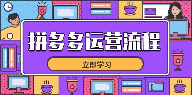 （14503期）拼多多运营流程，从选品到流量，全链路运营技巧，助力店铺爆单-777网创网