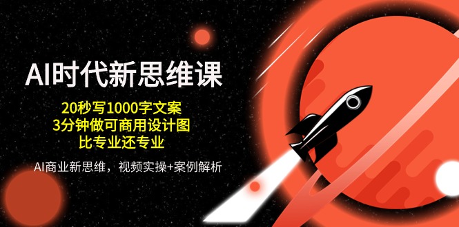 (10535期)AI 时代新思维课,20秒写1000字文案/3分钟做可商用设计图/比专业还专业-777网创网