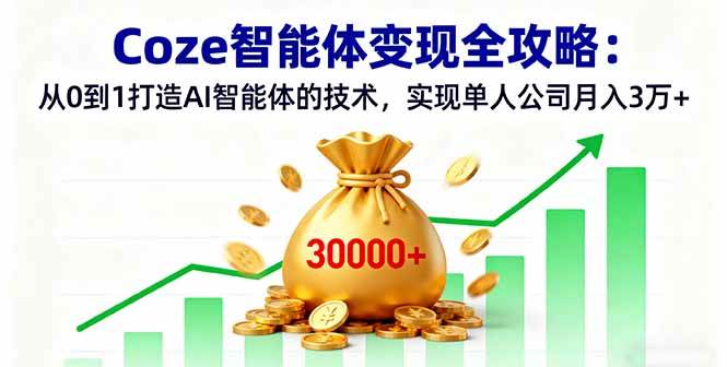 （16116期）Coze智能体变现全攻略：从0到1打造AI智能体的技术，实现单人公司月入3万+-777网创网